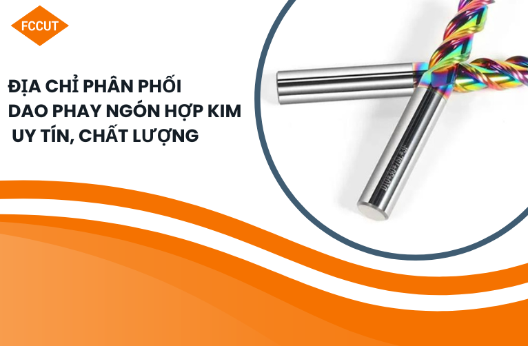 Địa chỉ phân phối dao phay ngón hợp kim uy tín, chất lượng