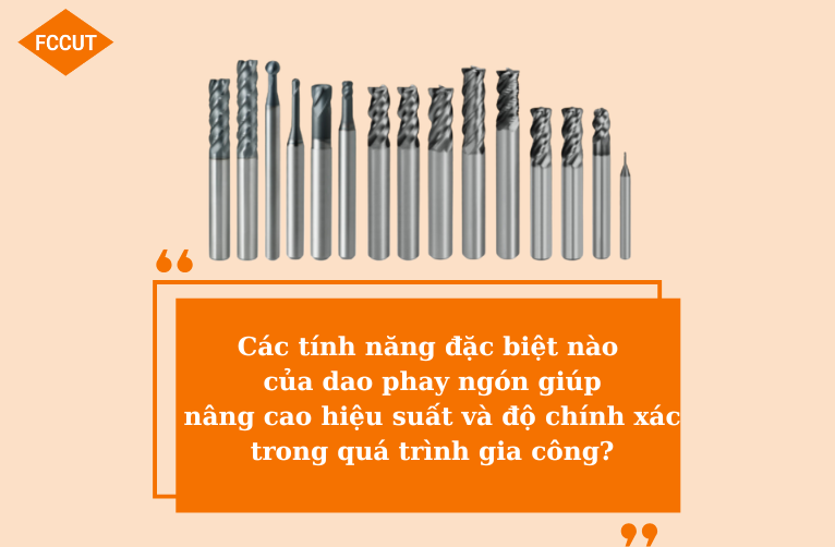 Các tính năng đặc biệt của dao phay ngón 