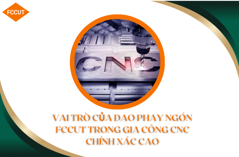 Vai trò của dao phay ngón FCCut trong gia công CNC chính xác cao