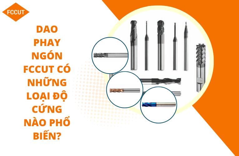 Dao phay ngón FCCut có những loại độ cứng nào phổ biến?