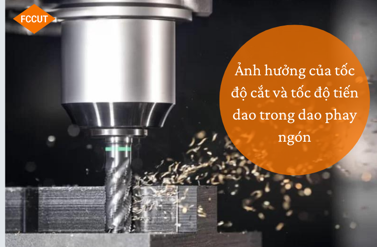 Ảnh hưởng của tốc độ cắt và tốc độ tiến dao trong dao phay ngón