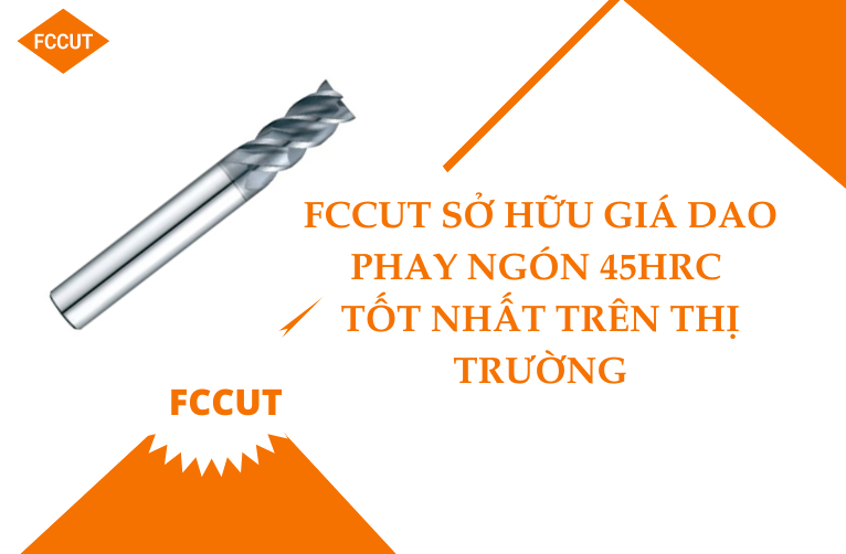 FCCUT sở hữu giá dao phay ngón 45HRC tốt nhất trên thị trường